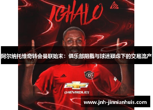 阿尔纳托维奇转会曼联始末：俱乐部阻截与球迷疑虑下的交易流产